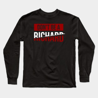 Don't Be a Richard \ Joke \\ Humor Long Sleeve T-Shirt